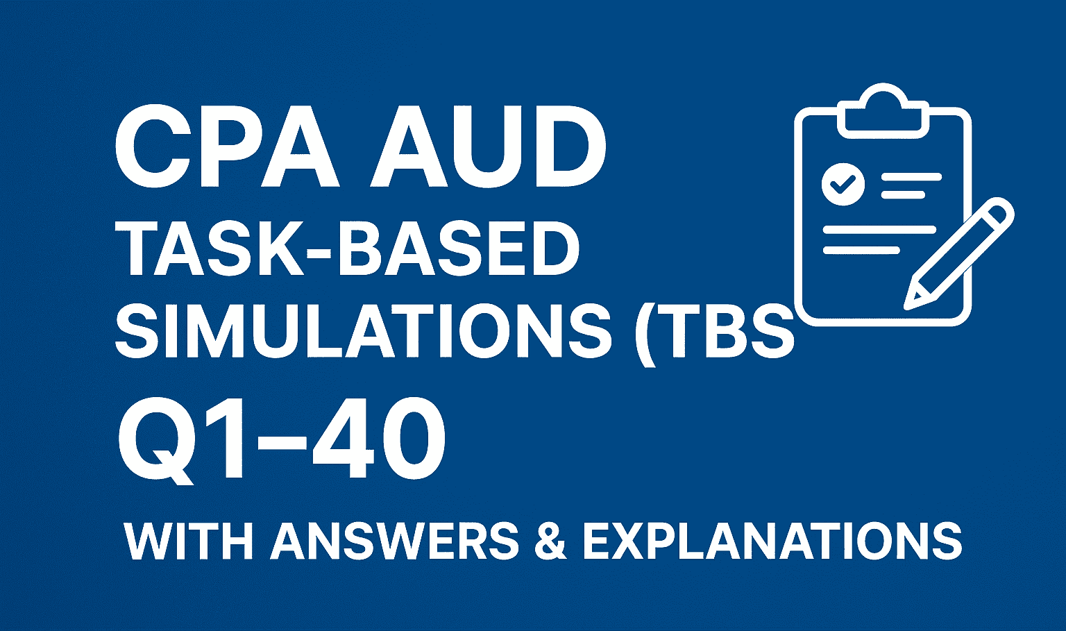 CPA AUD Task-Based Simulations (TBS) – Full Practice Set Q1–40 with ...