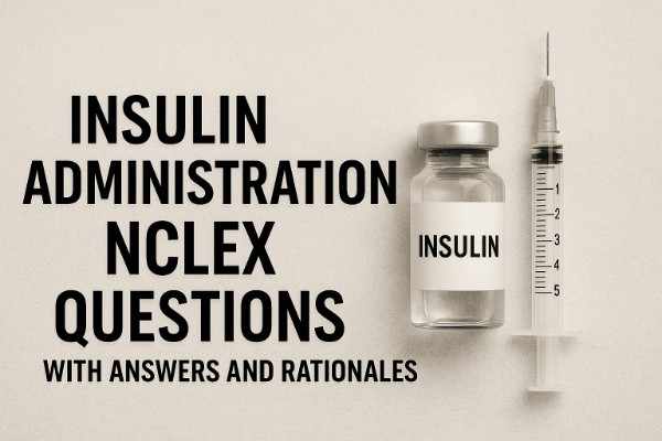 INSULIN ADMINISTRATION NCLEX QUESTIONS WITH ANSWERS AND RATIONALES 
